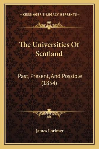 The Universities of Scotland: Past, Present, and Possible (1854)