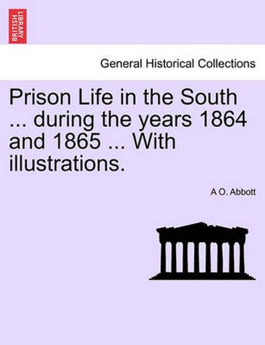 Cover image for Prison Life in the South ... During the Years 1864 and 1865 ... with Illustrations.