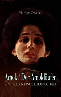 Cover image for Amok / Der Amoklaufer. 7 Novellen einer Leidenschaft: Geschichte eines Unterganges + Das Kreuz + Ein Verbummelter + Der Amoklaufer + Die Mondscheingasse + Leporella + Episode am Genfer See