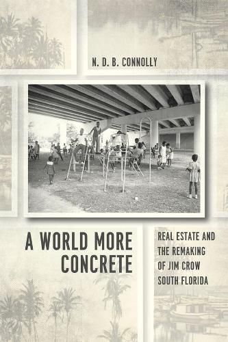 Cover image for A World More Concrete: Real Estate and the Remaking of Jim Crow South Florida