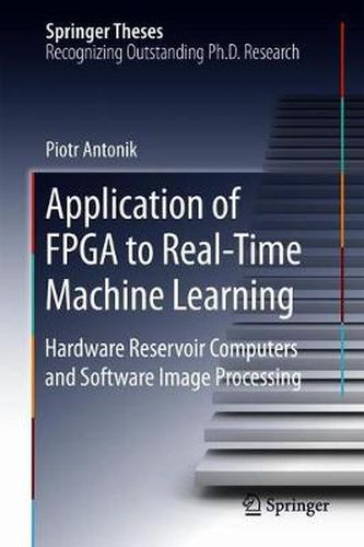 Cover image for Application of FPGA to Real-Time Machine Learning: Hardware Reservoir Computers and Software Image Processing