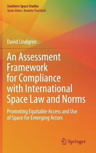 Cover image for An Assessment Framework for Compliance with International Space Law and Norms: Promoting Equitable Access and Use of Space for Emerging Actors