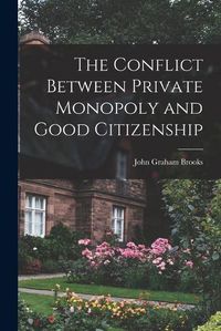 Cover image for The Conflict Between Private Monopoly and Good Citizenship