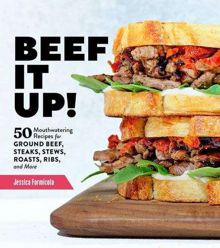 Cover image for Beef It Up!: 50 Mouthwatering Recipes for Ground Beef, Steaks, Stews, Roasts, Ribs and More