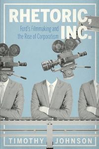 Cover image for Rhetoric, Inc.: Ford's Filmmaking and the Rise of Corporatism