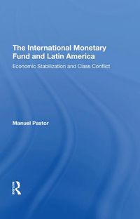 Cover image for The International Monetary Fund and Latin America: Economic Stabilization and Class Conflict