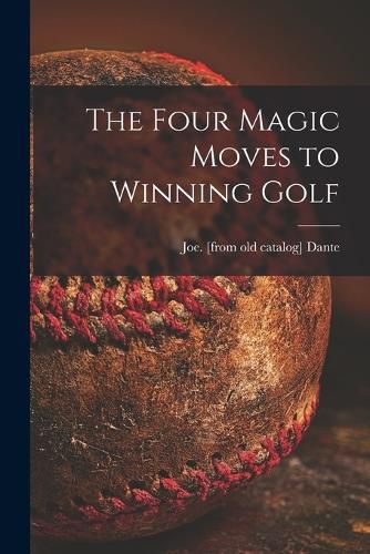 Cover image for The Four Magic Moves to Winning Golf