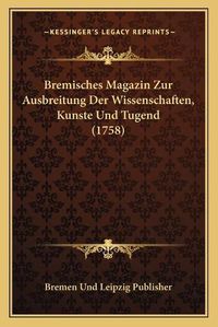 Cover image for Bremisches Magazin Zur Ausbreitung Der Wissenschaften, Kunste Und Tugend (1758)