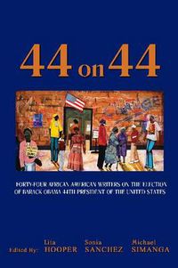Cover image for Forty-Four on 44: Forty-Four American Writers on the Election of Barack Obama 44th President of the United States