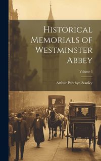 Cover image for Historical Memorials of Westminster Abbey; Volume 3