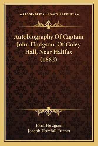 Cover image for Autobiography of Captain John Hodgson, of Coley Hall, Near Halifax (1882)