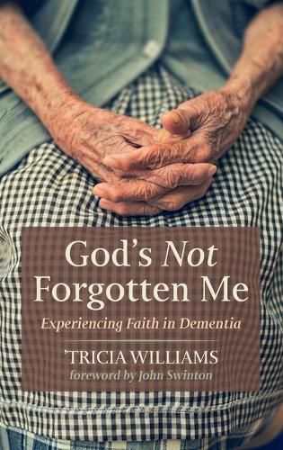 God's Not Forgotten Me: Experiencing Faith in Dementia