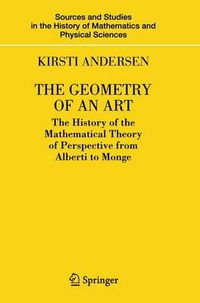 Cover image for The Geometry of an Art: The History of the Mathematical Theory of Perspective from Alberti to Monge