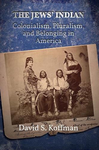 Cover image for The Jews' Indian: Colonialism, Pluralism, and Belonging in America