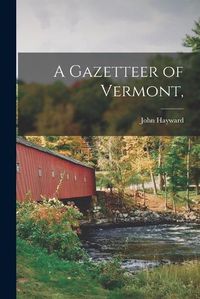 Cover image for A Gazetteer of Vermont,
