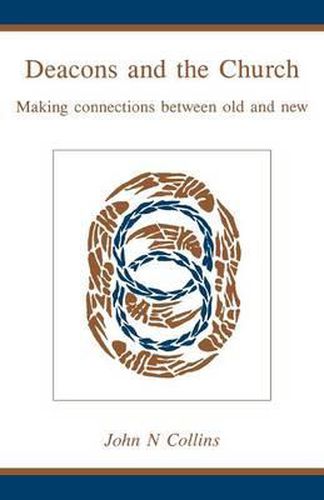 Cover image for Deacons and the Church: Making Connections Between Old and New