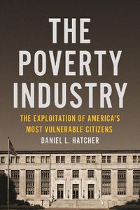 Cover image for The Poverty Industry: The Exploitation of America's Most Vulnerable Citizens