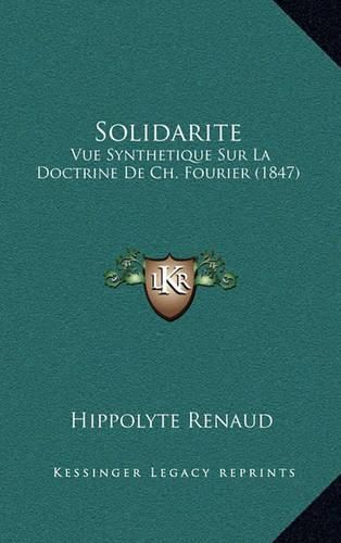 Solidarite: Vue Synthetique Sur La Doctrine de Ch. Fourier (1847)