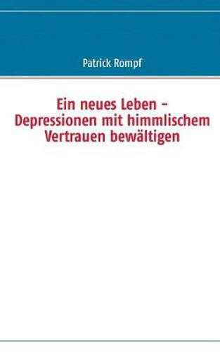 Cover image for Ein neues Leben: - Depressionen mit himmlischem Vertrauen bewaltigen