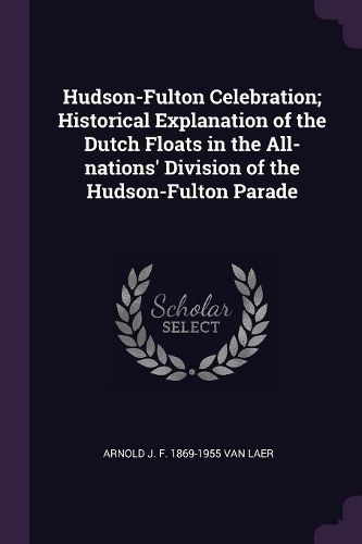 Cover image for Hudson-Fulton Celebration; Historical Explanation of the Dutch Floats in the All-nations' Division of the Hudson-Fulton Parade