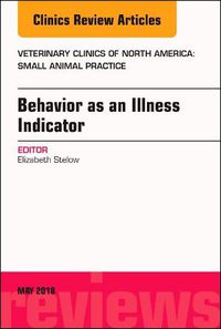 Cover image for Behavior as an Illness Indicator, An Issue of Veterinary Clinics of North America: Small Animal Practice