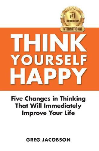 Cover image for Think Yourself Happy: Five Changes in Thinking That Will Immediately Improve Your Life