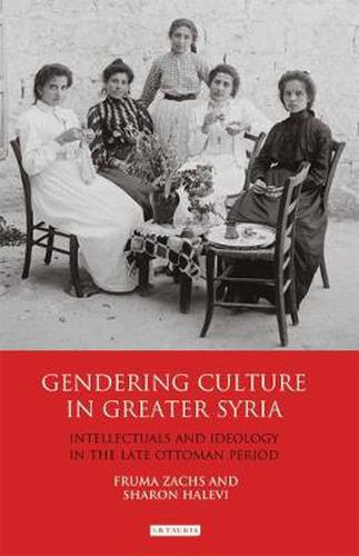 Cover image for Gendering Culture in Greater Syria: Intellectuals and Ideology in the Late Ottoman Period