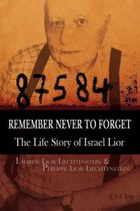 Cover image for Remember Never to Forget: The Life Story of Israel Lior