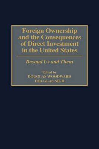 Cover image for Foreign Ownership and the Consequences of Direct Investment in the United States: Beyond Us and Them