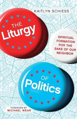 Cover image for The Liturgy of Politics - Spiritual Formation for the Sake of Our Neighbor