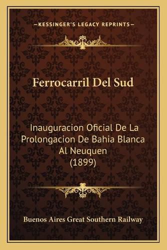 Cover image for Ferrocarril del Sud: Inauguracion Oficial de La Prolongacion de Bahia Blanca Al Neuquen (1899)