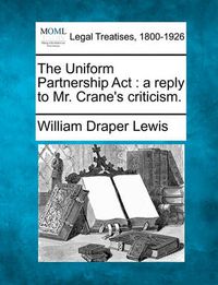 Cover image for The Uniform Partnership ACT: A Reply to Mr. Crane's Criticism.