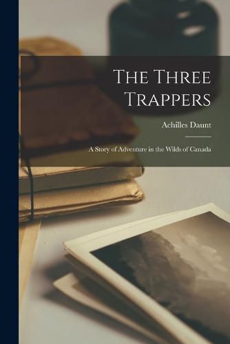 Cover image for The Three Trappers; a Story of Adventure in the Wilds of Canada
