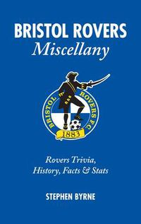 Cover image for Bristol Rovers Miscellany: Rovers Trivia, History, Facts & Stats