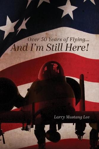 Cover image for Over 50 Years of Flying...And I'm Still Here!