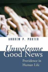 Cover image for Unwelcome Good News: Providence in Human Life