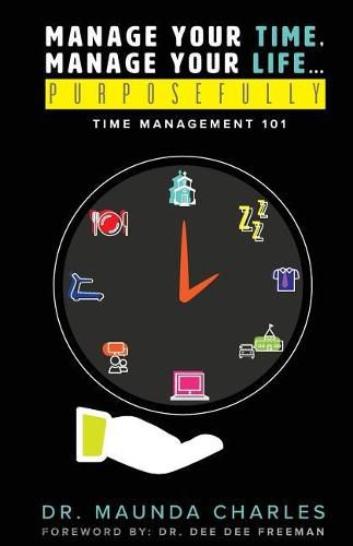 Cover image for Manage Your Time, Manage Your Life...Purposefully: Time Management 101