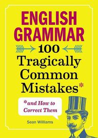 Cover image for English Grammar: 100 Tragically Common Mistakes (and How to Correct Them)