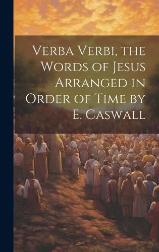 Cover image for Verba Verbi, the Words of Jesus Arranged in Order of Time by E. Caswall