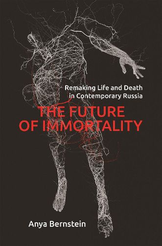 Cover image for The Future of Immortality: Remaking Life and Death in Contemporary Russia