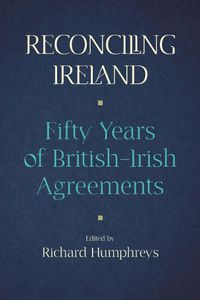 Cover image for Reconciling Ireland: Fifty Years of British-Irish Agreements