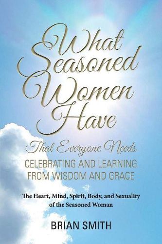 Cover image for What Seasoned Women Have That Everyone Needs: Celebrating and Learning from Wisdom and Grace