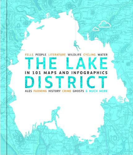 Cover image for The Lake District in 101 Maps and Infographics: 134 pages of maps, illustrations and infographics celebrating the unique culture, landscape, history, humour, dialect, wildlife and people of the Lake District and Cumbria.