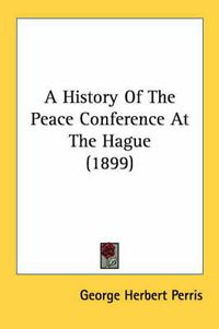 Cover image for A History of the Peace Conference at the Hague (1899)