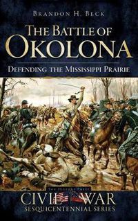 Cover image for The Battle of Okolona: Defending the Mississippi Prairie