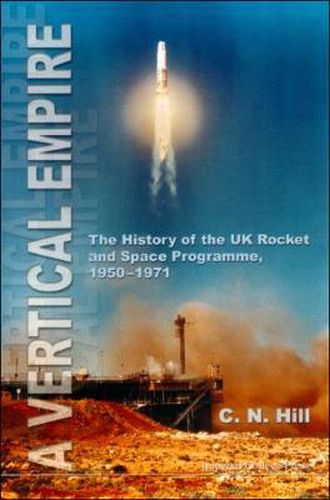 Cover image for Vertical Empire, A: The History Of The Uk Rocket And Space Programme, 1950-1971