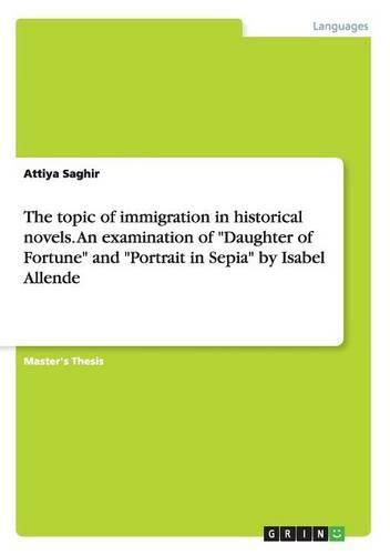 The topic of immigration in historical novels. An examination of Daughter of Fortune and Portrait in Sepia by Isabel Allende