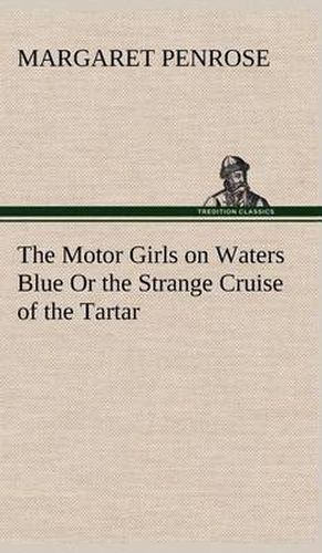 The Motor Girls on Waters Blue Or the Strange Cruise of the Tartar