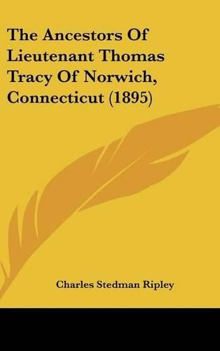 Cover image for The Ancestors of Lieutenant Thomas Tracy of Norwich, Connecticut (1895)