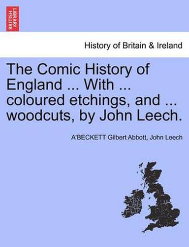 Cover image for The Comic History of England ... With ... coloured etchings, and ... woodcuts, by John Leech.